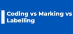 Coding vs Marking vs Labelling
