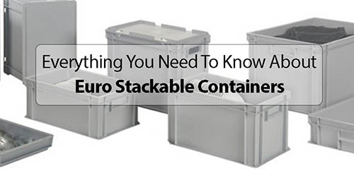 Everything You Need To Know About Euro Stackable Containers